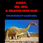 Dave Hankins - Dinny, Mr. Rex, & Seldom Seen Slim: The Statues of Claude Bell